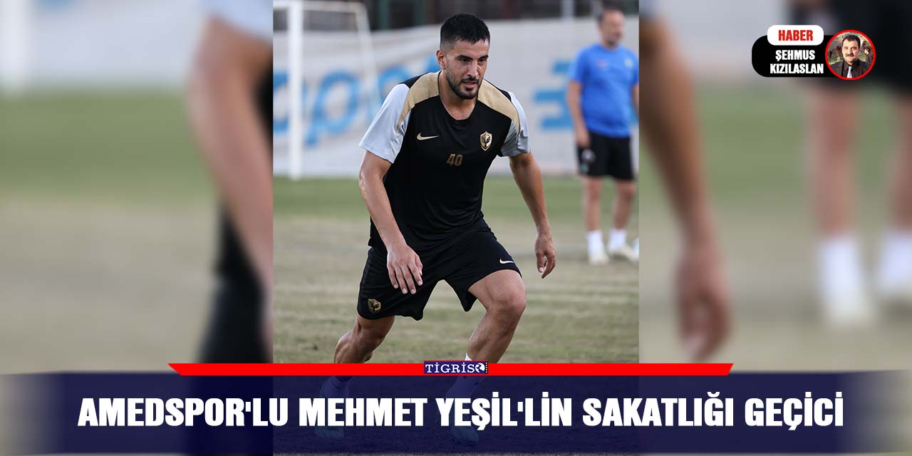 Amedspor'lu Mehmet Yeşil'lin sakatlığı geçici