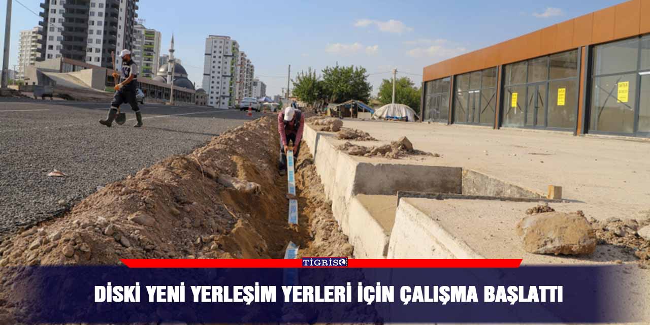 DİSKİ yeni yerleşim yerleri için çalışma başlattı