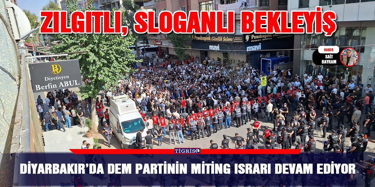 Diyarbakır’da DEM partinin miting ısrarı devam ediyor