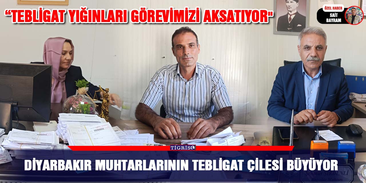 VİDEO - Diyarbakır muhtarlarının tebligat çilesi büyüyor