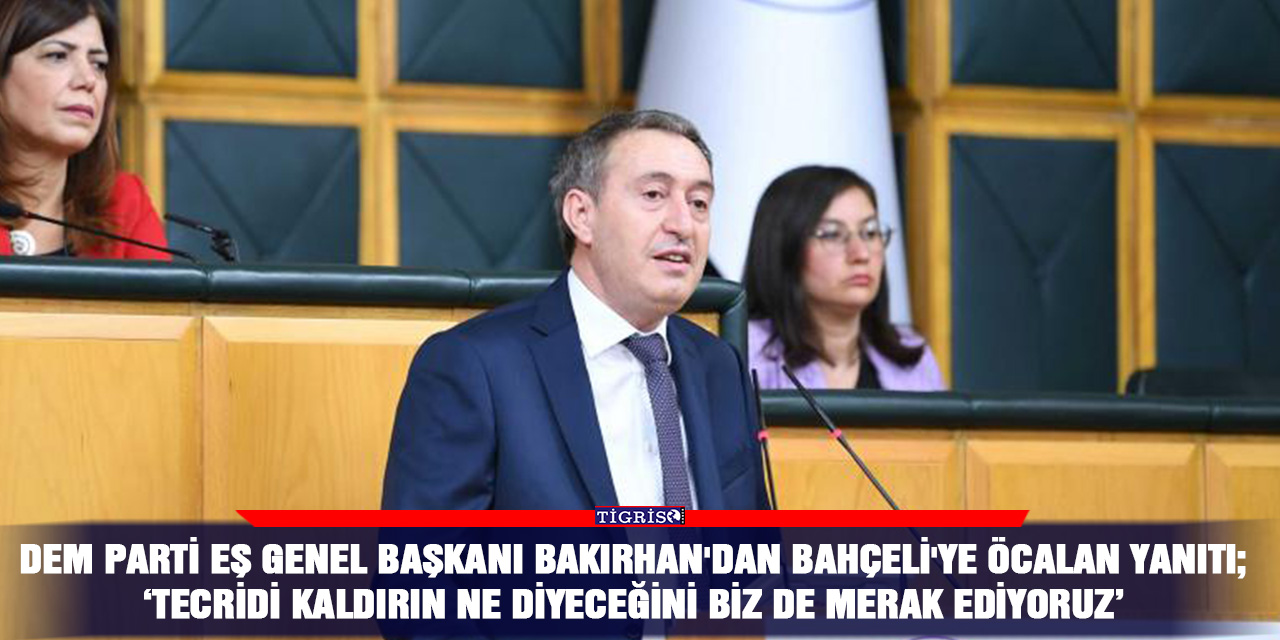 DEM Parti Eş Genel Başkanı Bakırhan'dan Bahçeli'ye Öcalan yanıtı