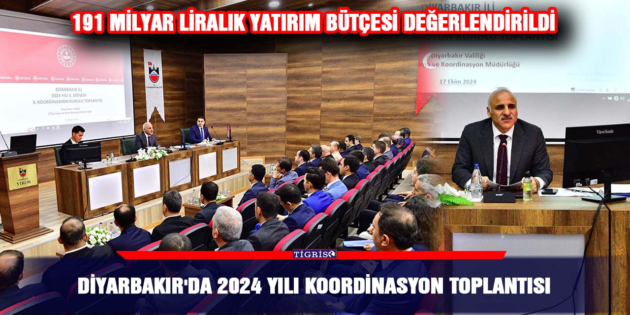 Diyarbakır'da 2024 Yılı Koordinasyon Toplantısı: 191 Milyar Liralık Yatırım Bütçesi Değerlendirildi