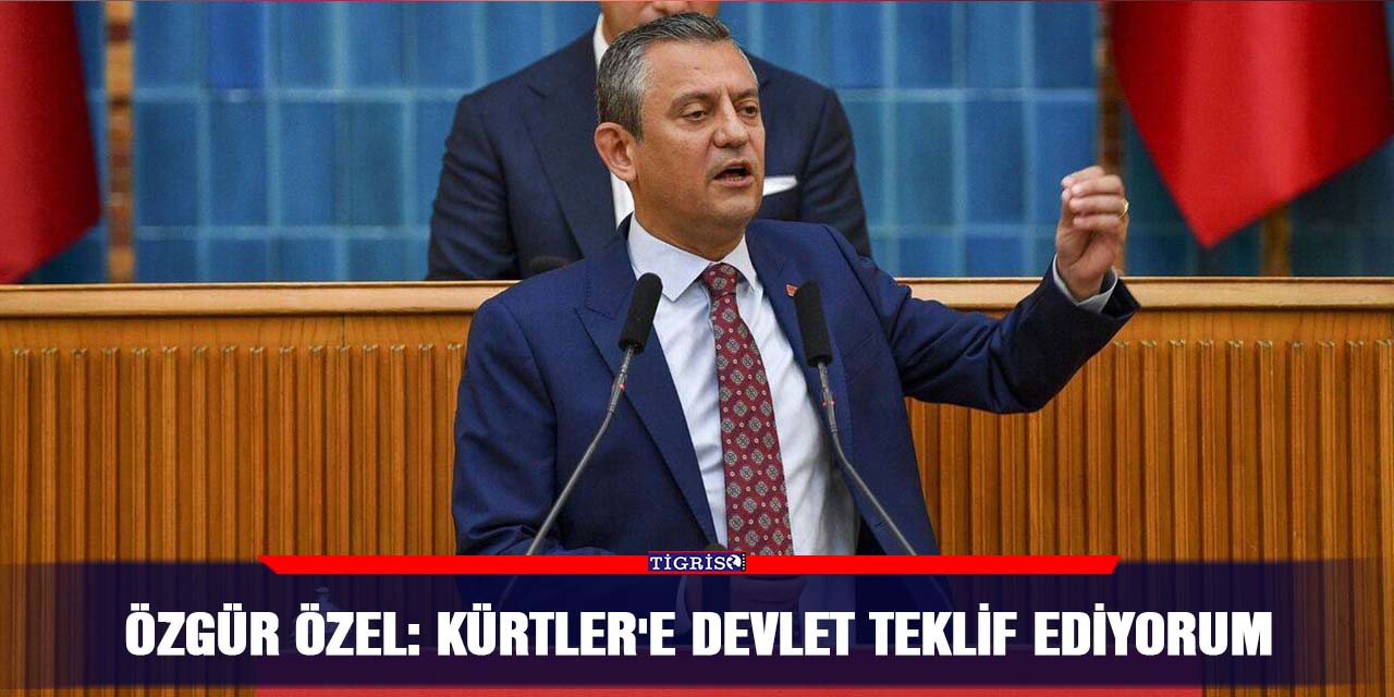 Özgür Özel: Kürtler'e devlet teklif ediyorum