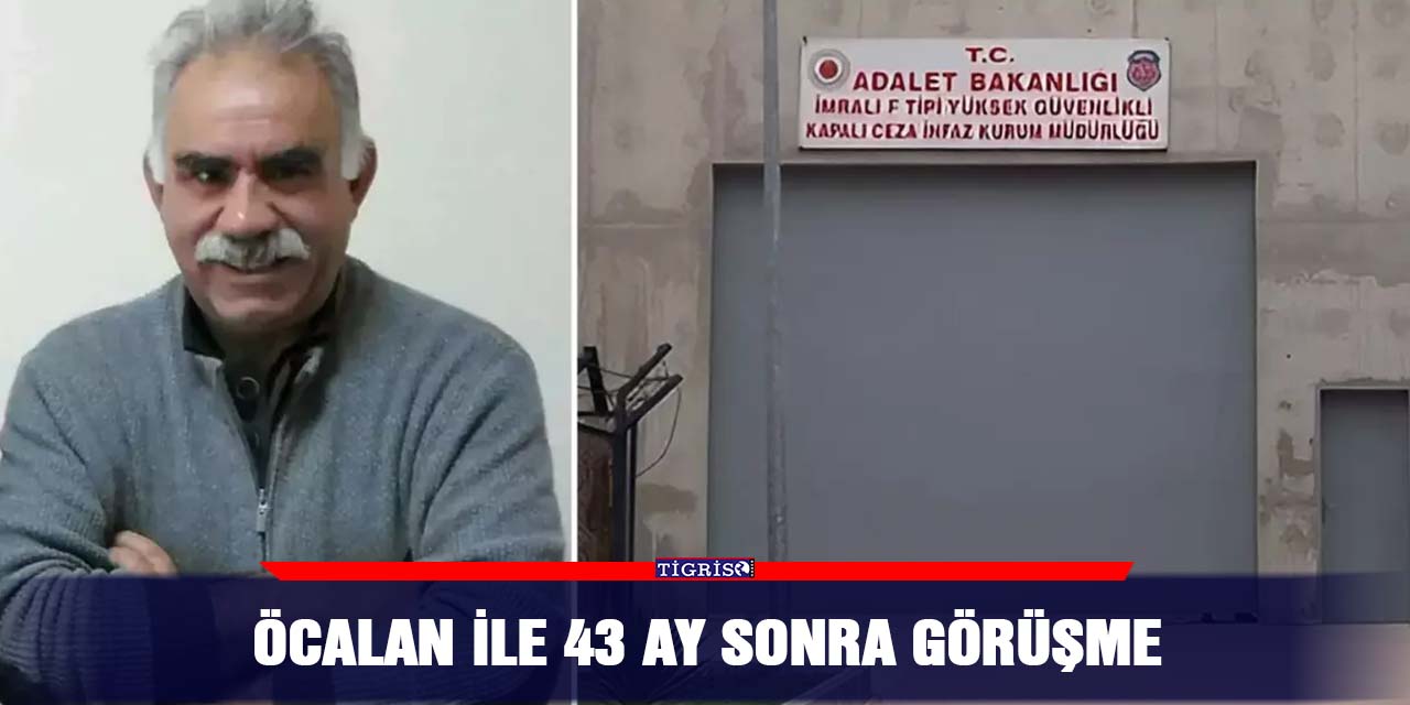 Öcalan ile 43 ay sonra görüşme