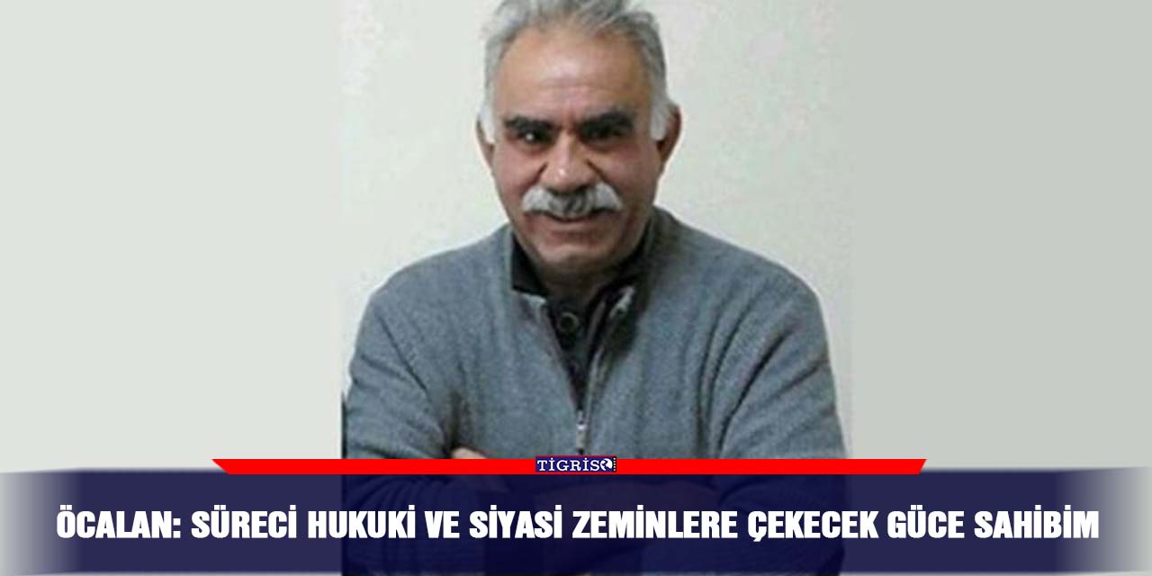 Öcalan: Süreci hukuki ve siyasi zeminlere çekecek güce sahibim