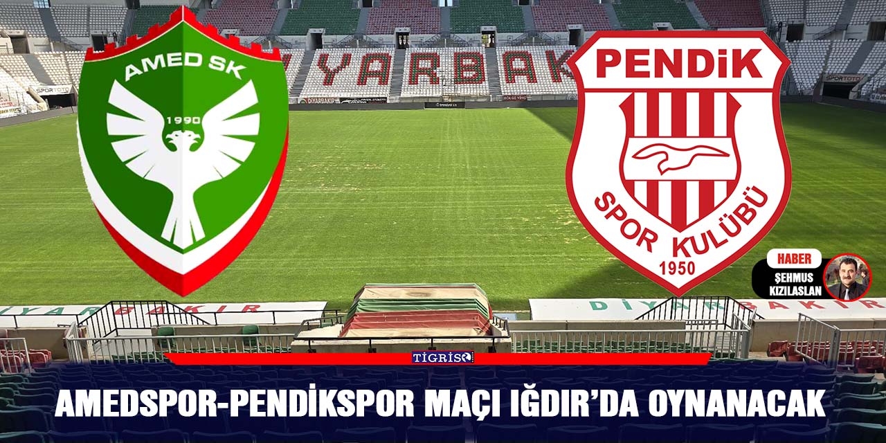 Amedspor-Pendikspor maçı Iğdır’da oynanacak