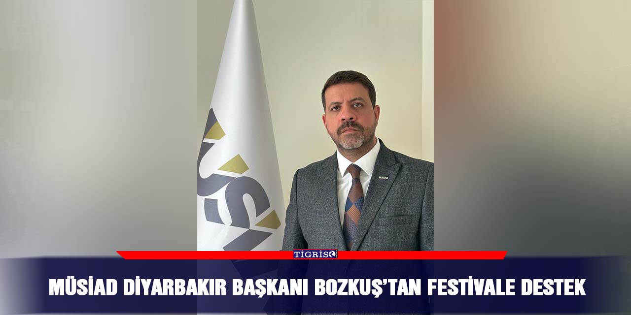 MÜSİAD Diyarbakır Başkanı Bozkuş’tan festivale destek