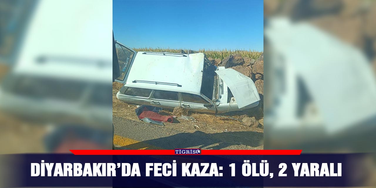 Diyarbakır’da feci kaza: 1 ölü, 2 yaralı