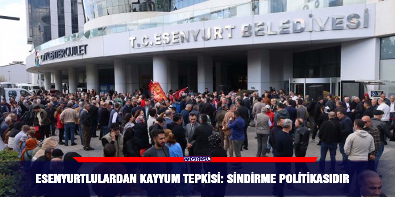 Esenyurtlulardan kayyum tepkisi: Sindirme politikasıdır