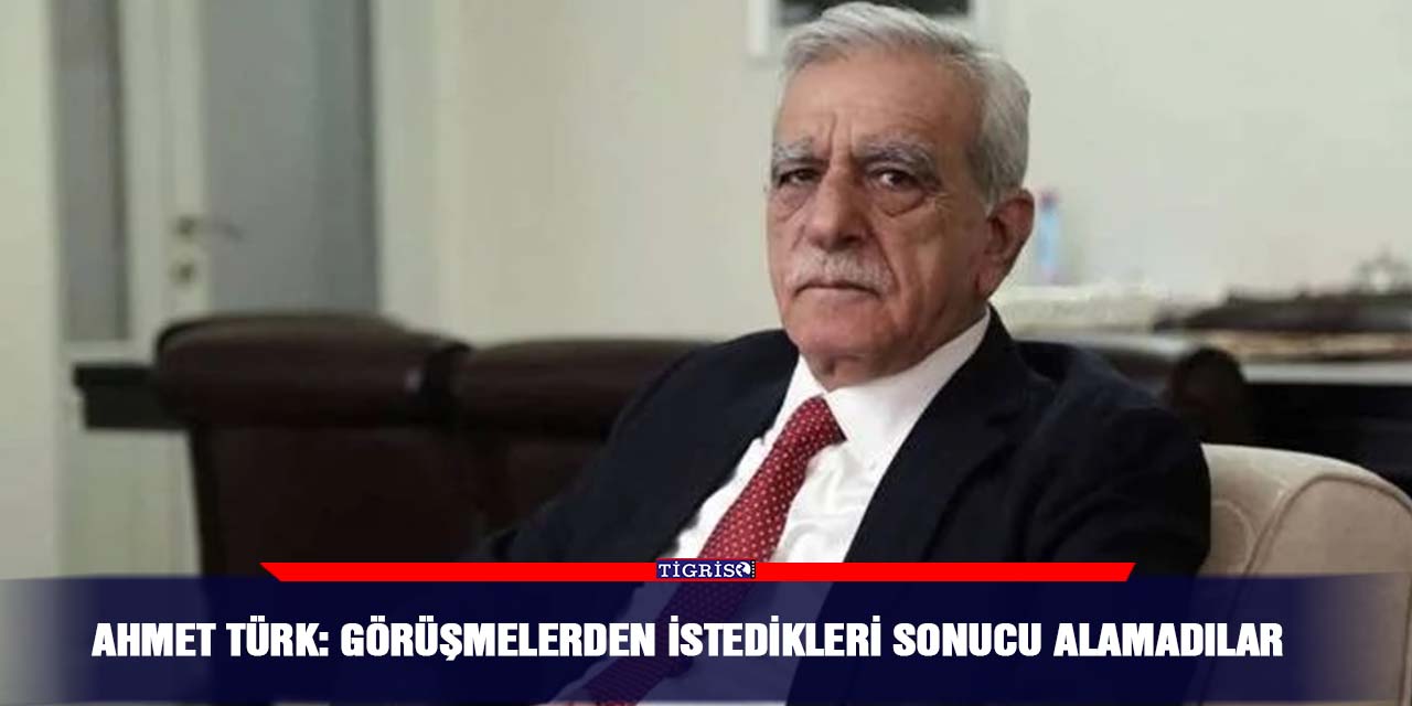 Ahmet Türk: Görüşmelerden istedikleri sonucu alamadılar