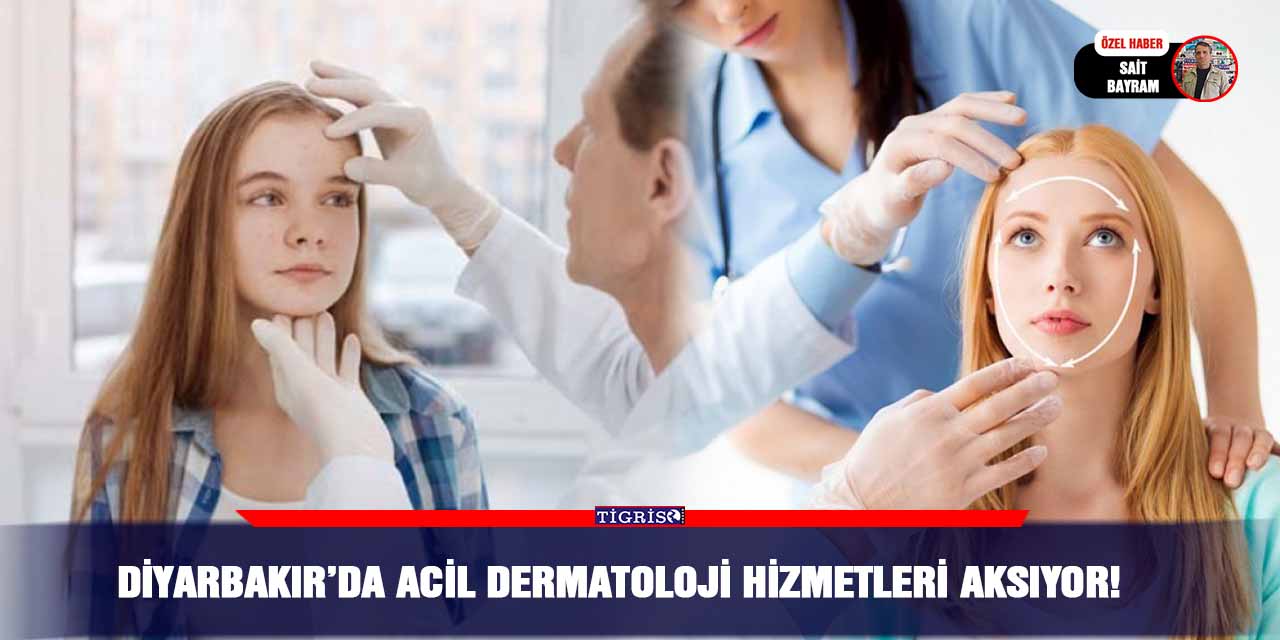 Diyarbakır’da Acil Dermatoloji hizmetleri aksıyor!