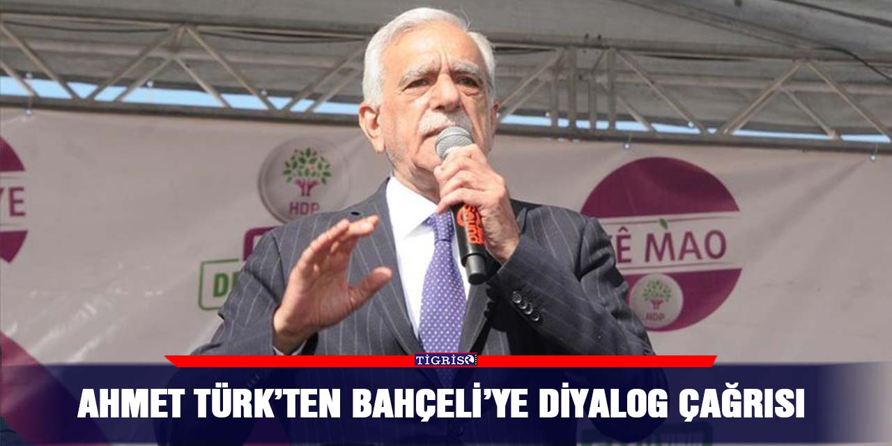 Ahmet Türk’ten Bahçeli’ye diyalog çağrısı