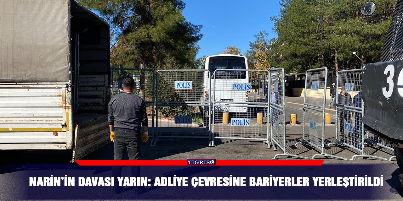 Narin’in davası yarın: Adliye çevresine bariyerler yerleştirildi