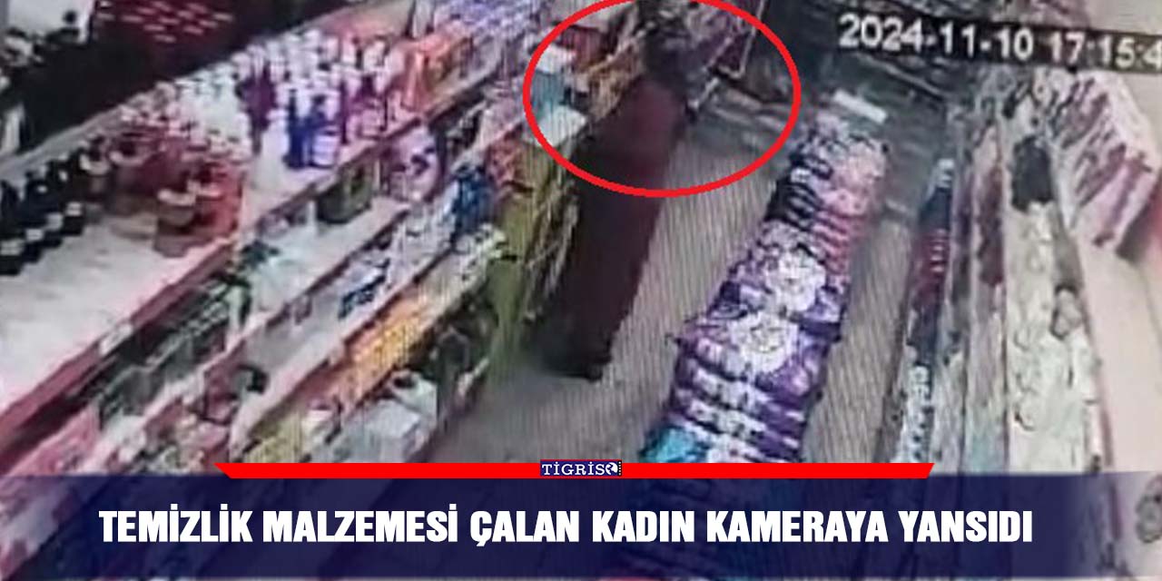 Temizlik malzemesi çalan kadın kameraya yansıdı