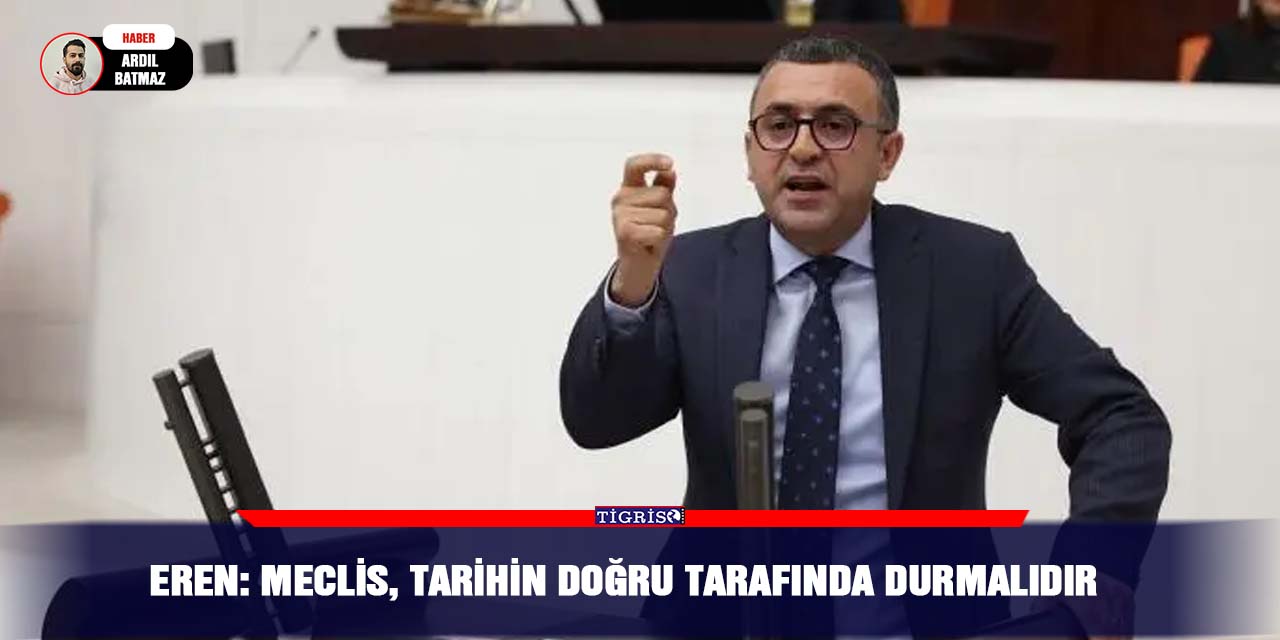 Eren: Meclis, tarihin doğru tarafında durmalıdır