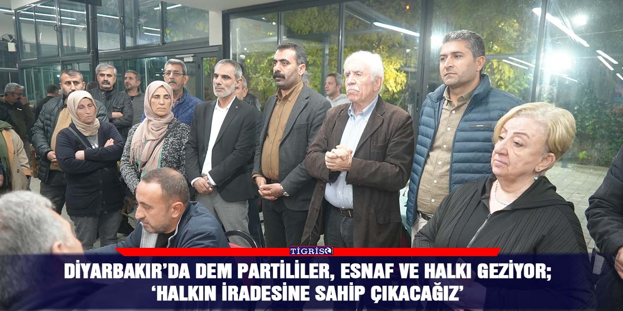 VİDEO - Diyarbakır’da DEM partililer, esnaf ve halkı geziyor;  ‘Halkın iradesine sahip çıkacağız’