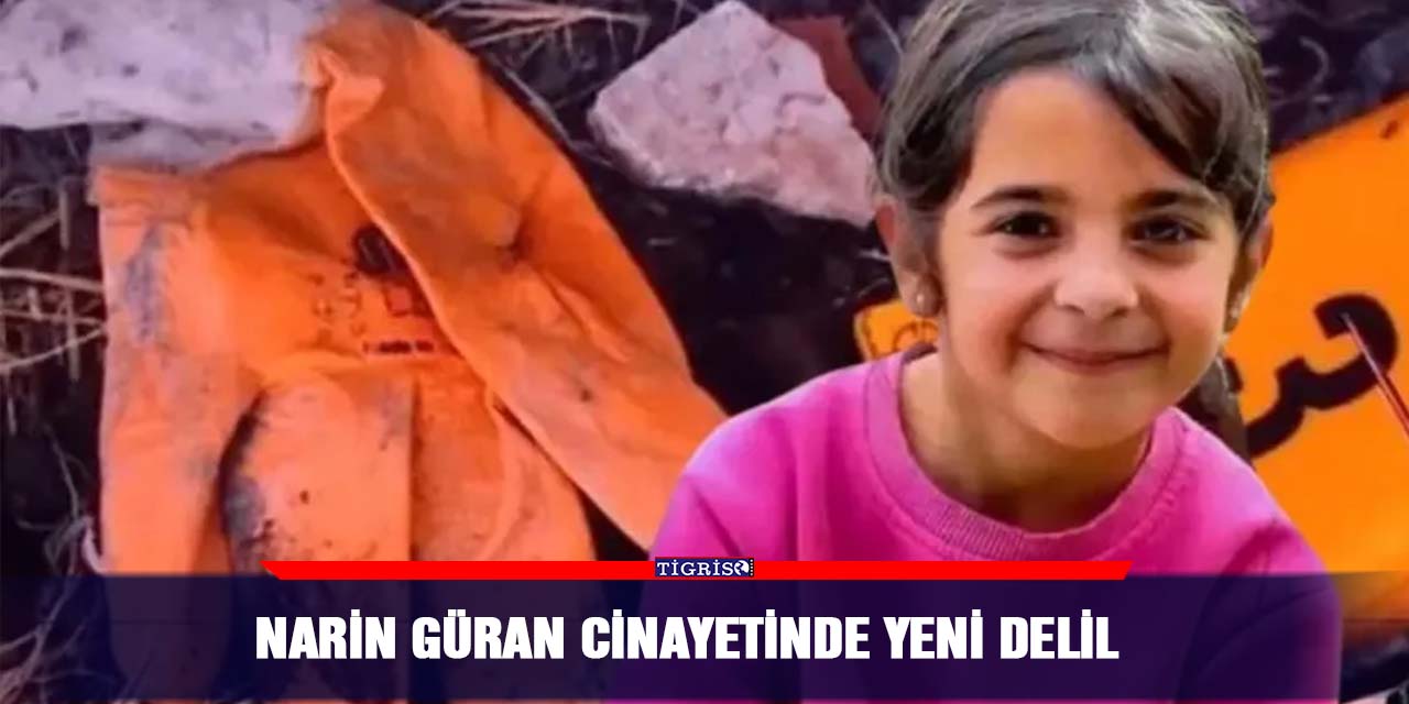 Narin Güran cinayetinde yeni delil