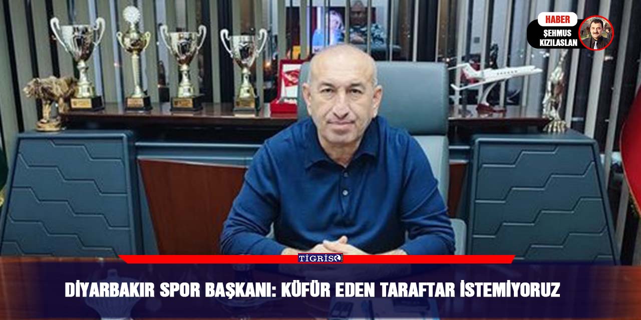 Diyarbakırspor Başkanı: Küfür Eden Taraftar İstemiyoruz