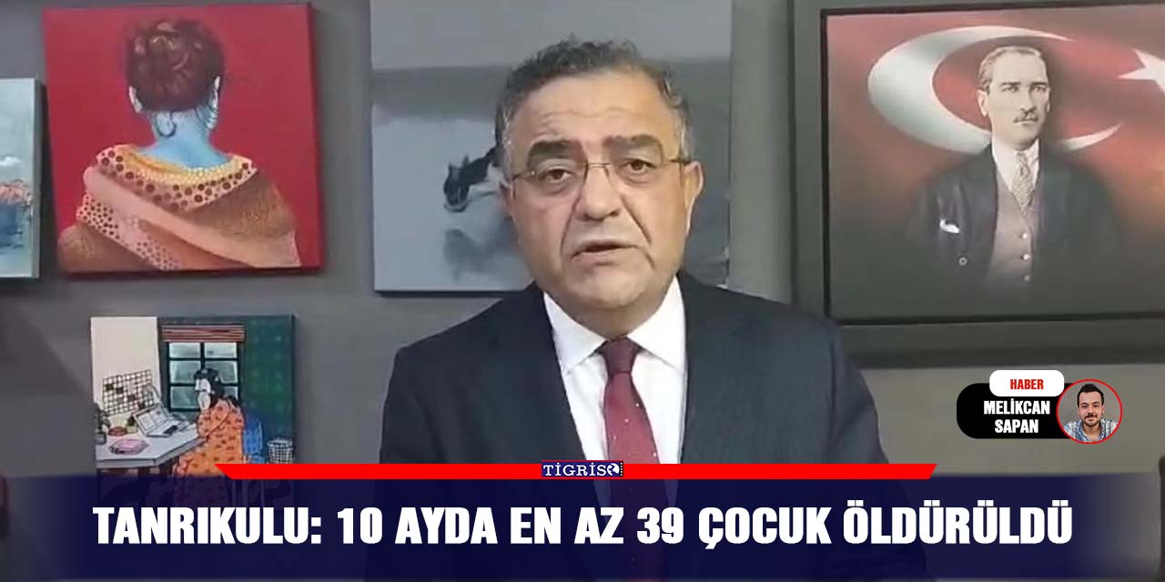 VİDEO - Tanrıkulu: 10 ayda en az 39 çocuk öldürüldü