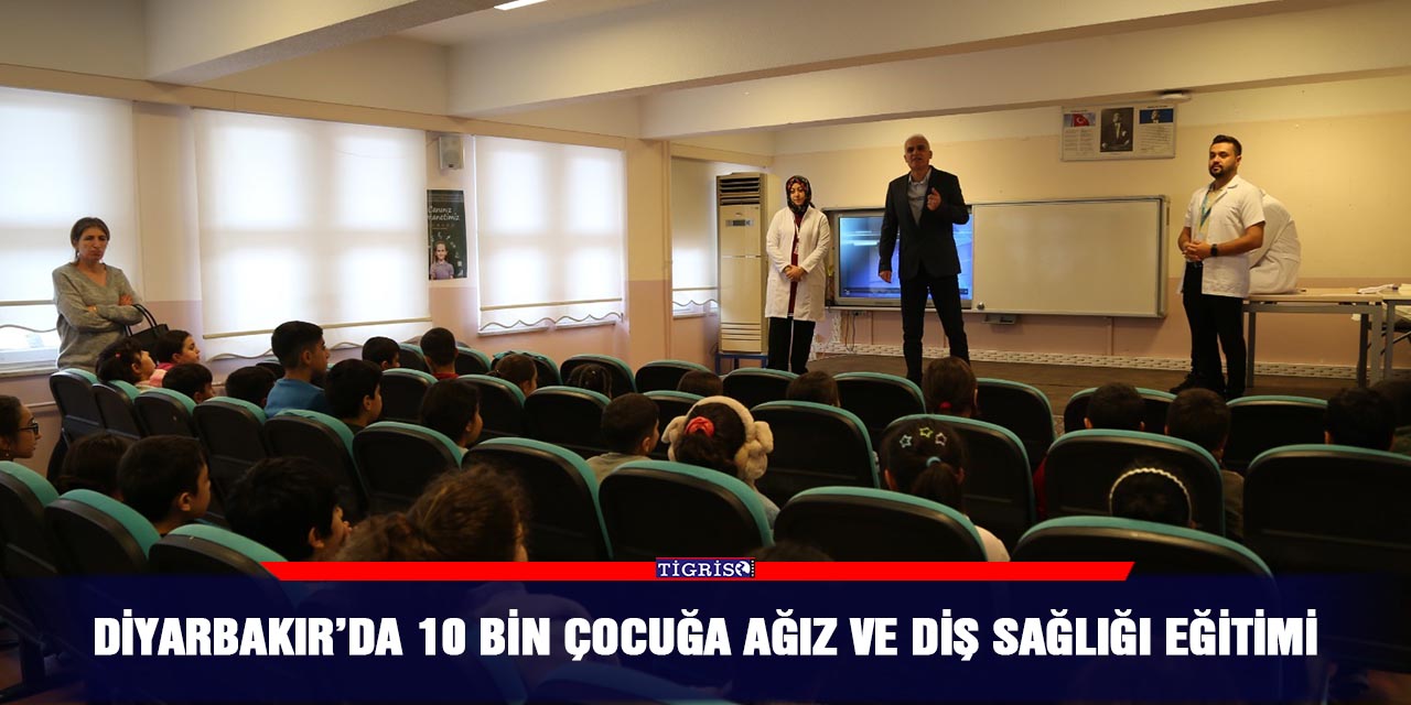 Diyarbakır’da 10 bin çocuğa Ağız ve Diş Sağlığı eğitimi