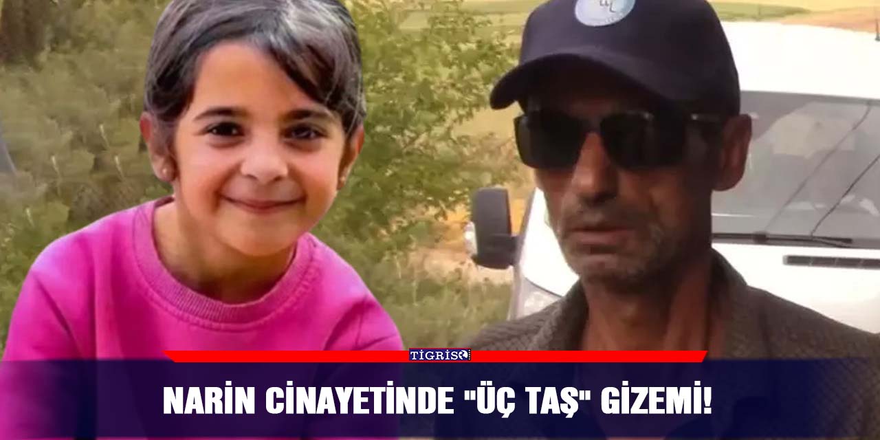 Narin Cinayetinde "Üç Taş" Gizemi!