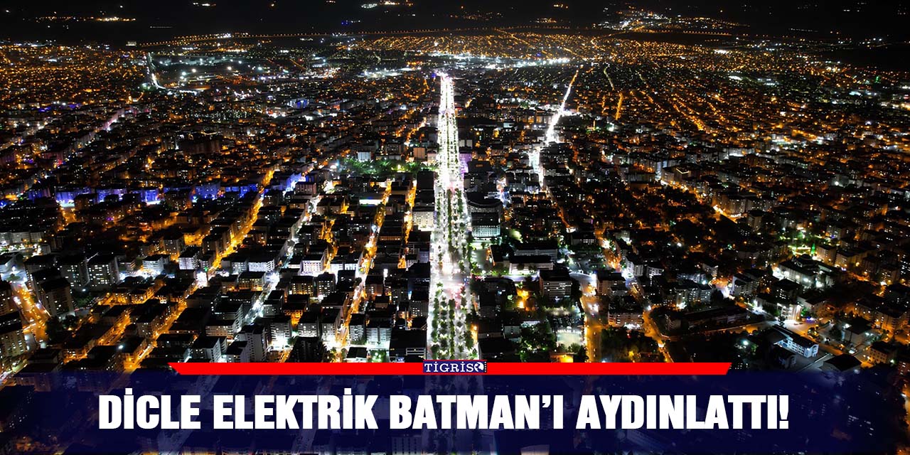 Dicle elektrik Batman’ı aydınlattı!