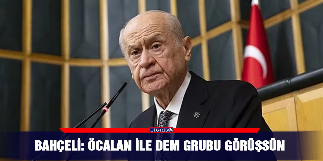 Bahçeli: Öcalan ile DEM grubu görüşsün