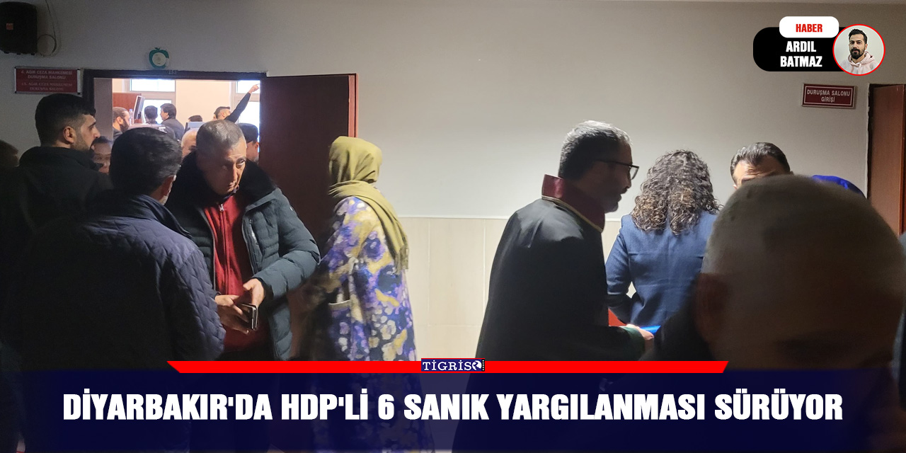 Diyarbakır'da HDP'li 6 sanık yargılanması sürüyor