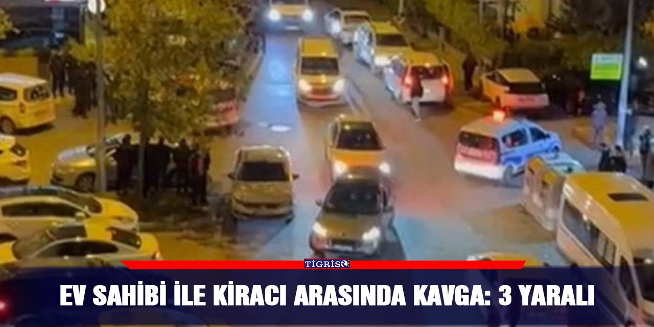 Ev sahibi ile kiracı arasında kavga: 3 yaralı