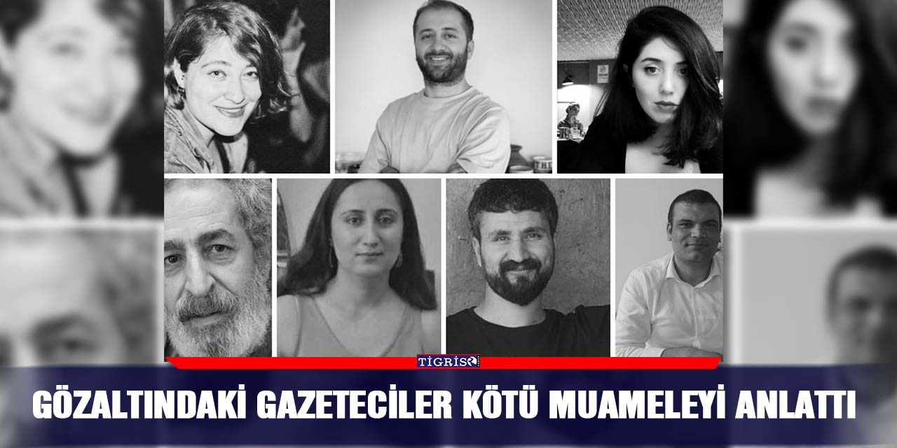 Gözaltındaki gazeteciler kötü muameleyi anlattı