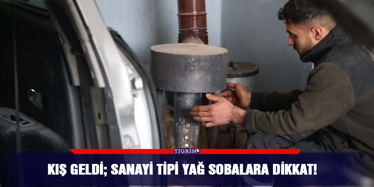 Kış geldi; Sanayi tipi yağ sobalara dikkat!