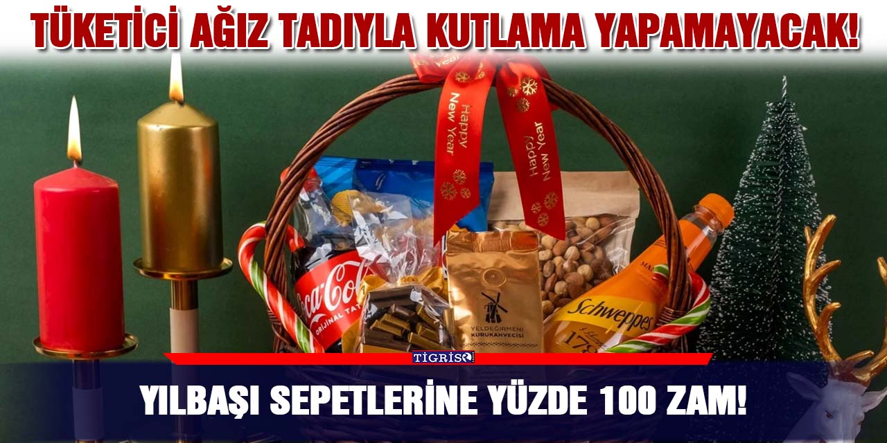 Yılbaşı sepetlerine yüzde 100 zam!