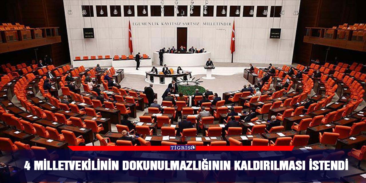 4 milletvekilinin dokunulmazlığının kaldırılması istendi