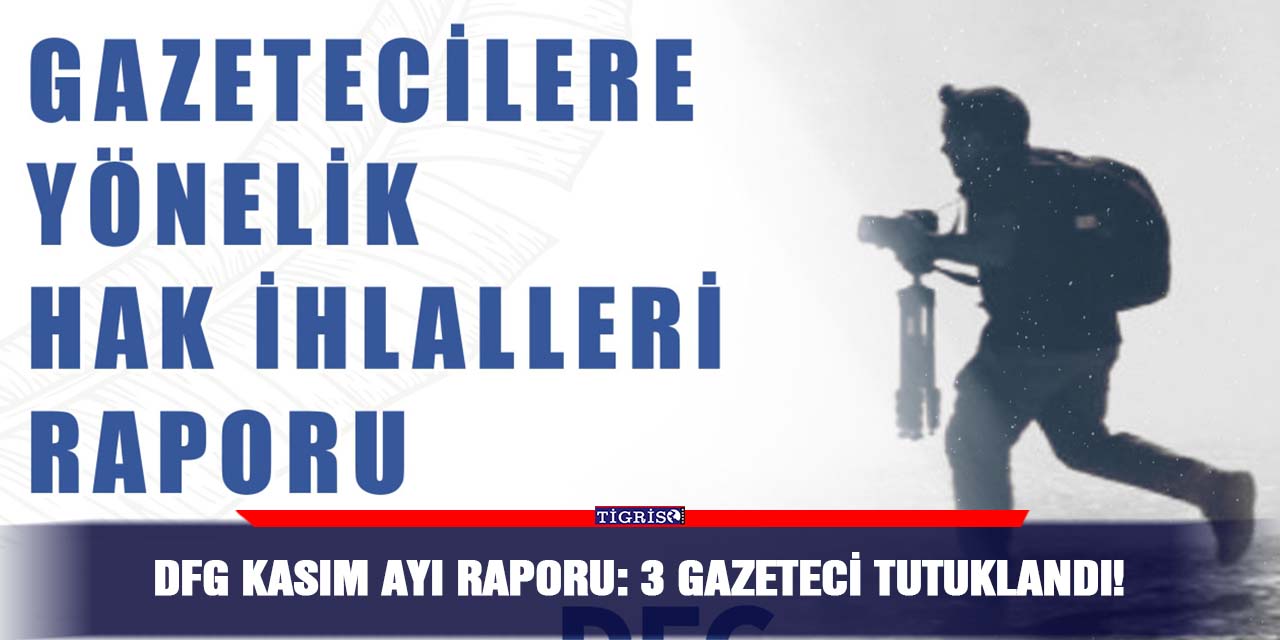 DFG Kasım ayı raporu: 3 gazeteci tutuklandı!