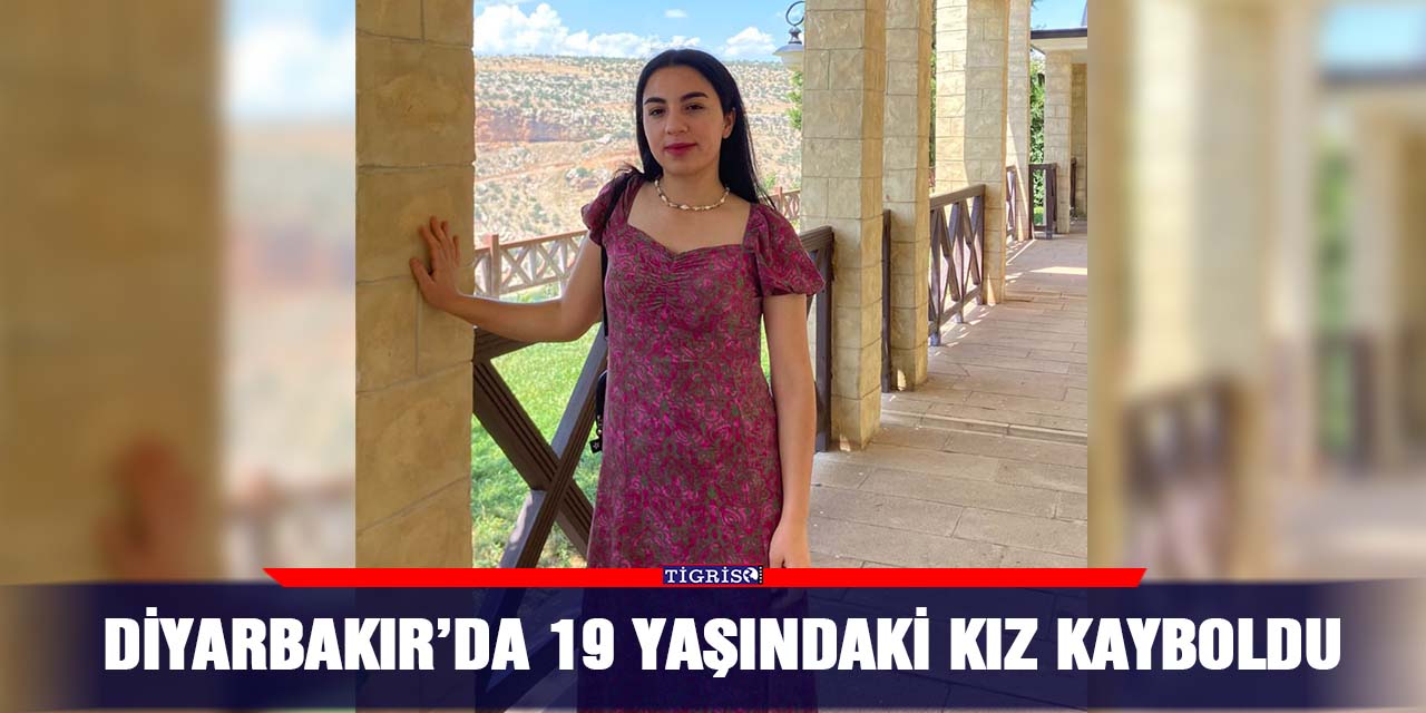 Diyarbakır’da 19 yaşındaki kız kayboldu