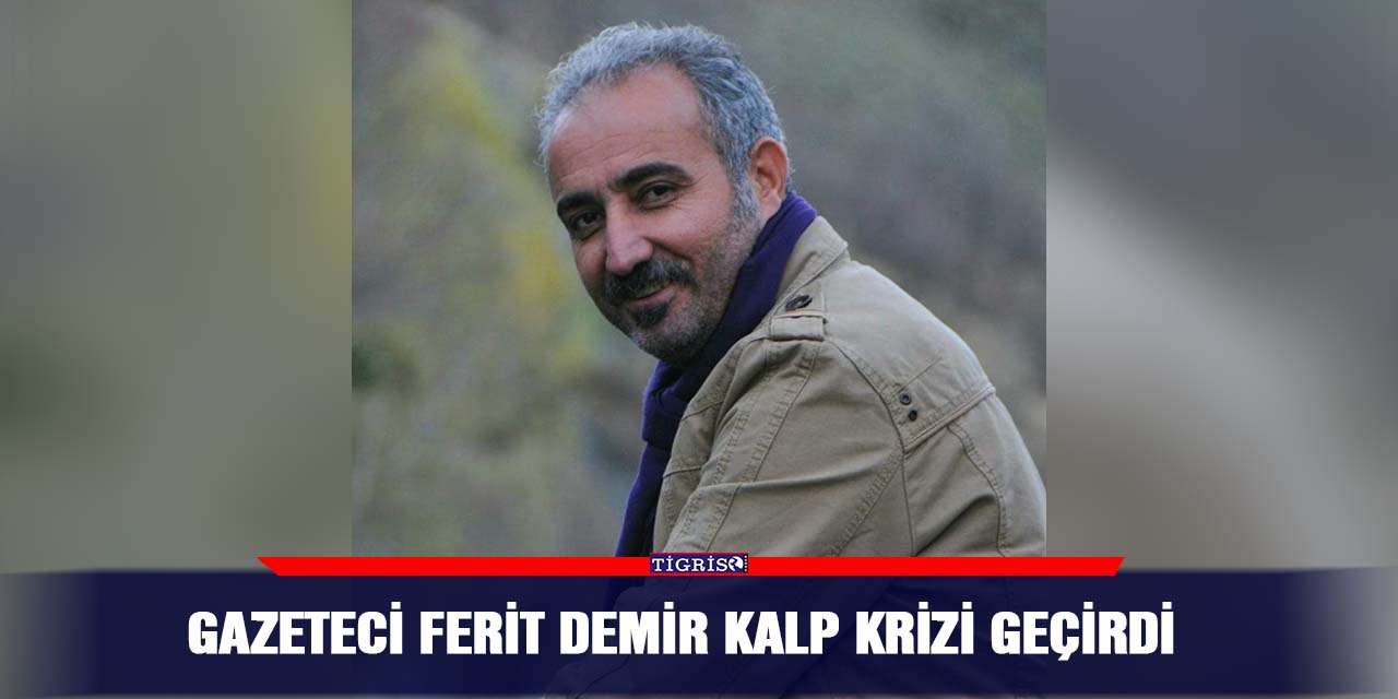 Gazeteci Ferit Demir kalp krizi geçirdi