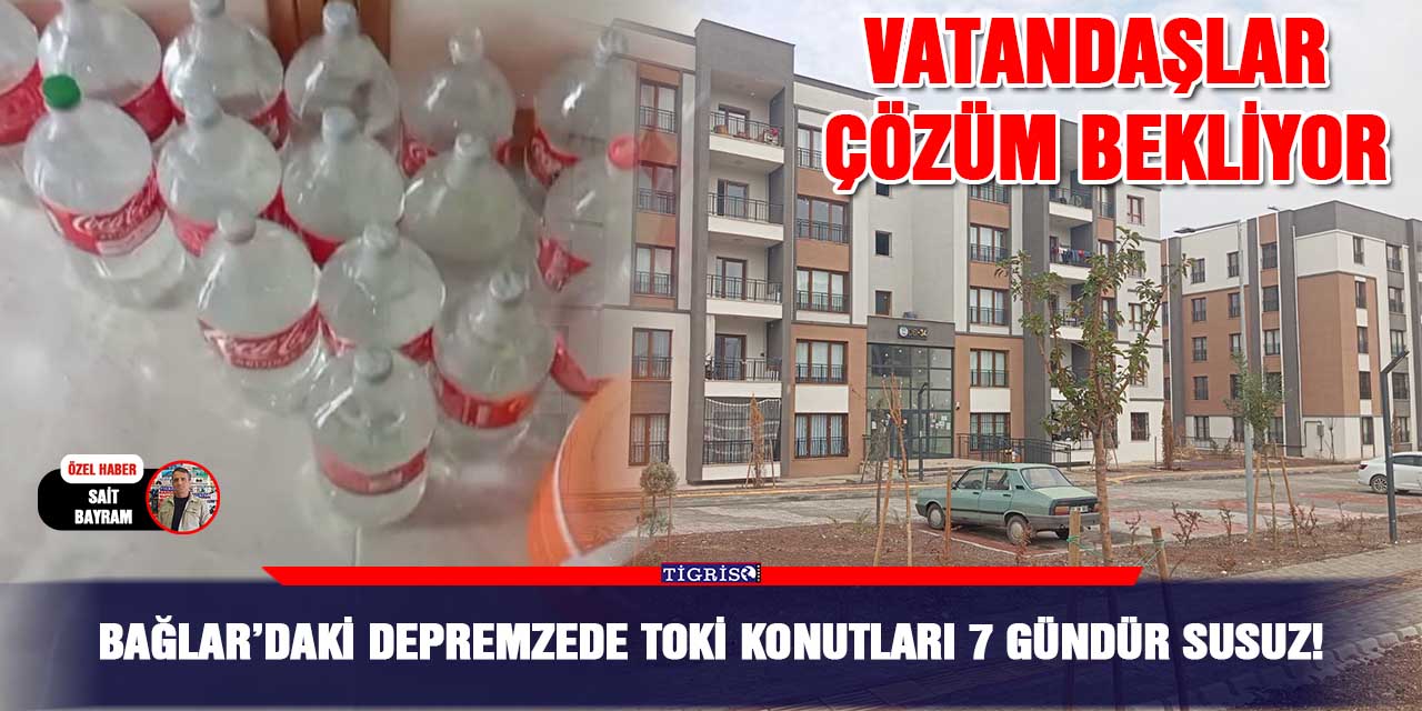 Bağlar’daki Depremzede TOKİ Konutları 7 gündür susuz!