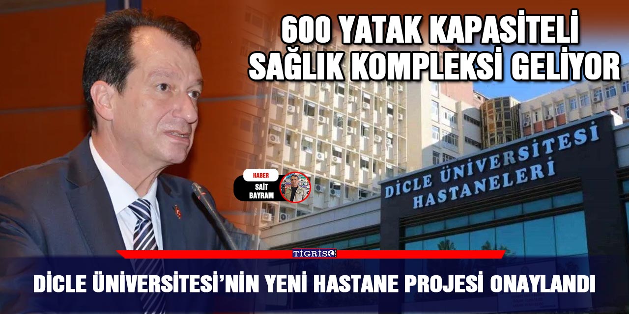 Dicle Üniversitesi’nin Yeni Hastane Projesi onaylandı