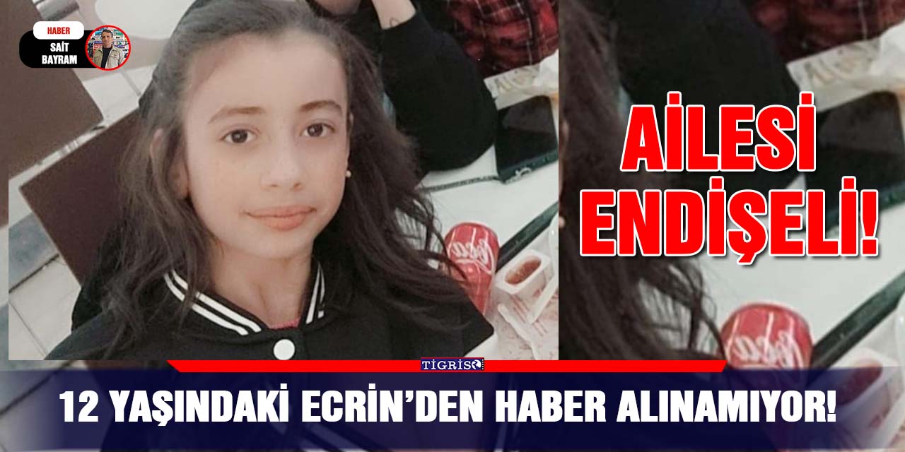 12 yaşındaki Ecrin’den haber alınamıyor!