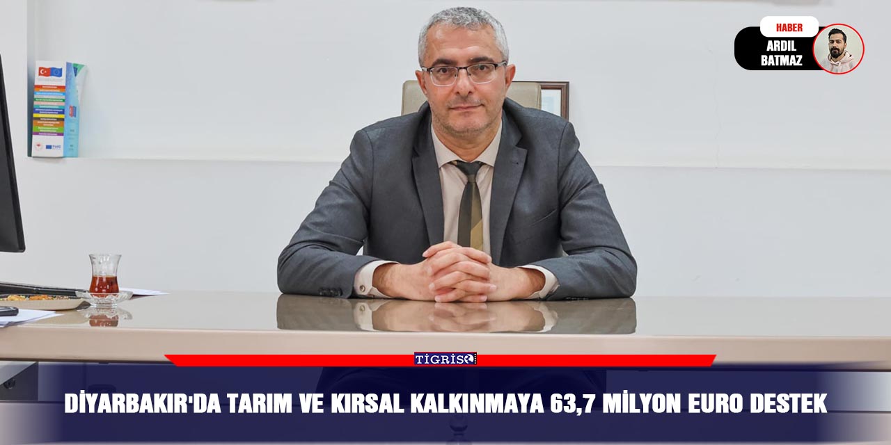 Diyarbakır'da tarım ve kırsal kalkınmaya 63,7 milyon euro destek