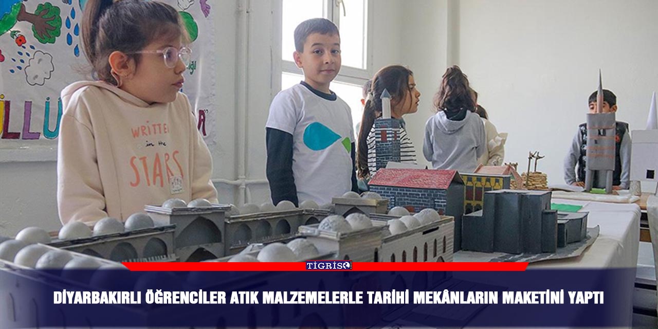 Diyarbakırlı öğrenciler atık malzemelerle tarihi mekânların maketini yaptı