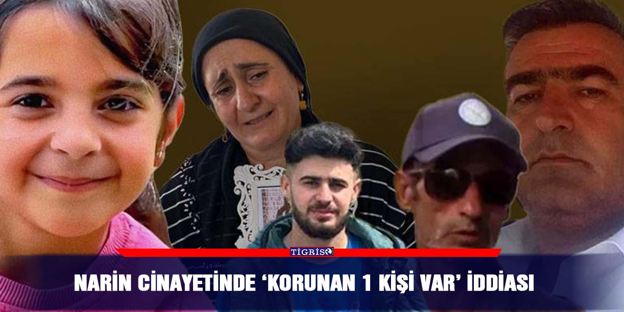 Narin cinayetinde ‘korunan 1 kişi var’ iddiası