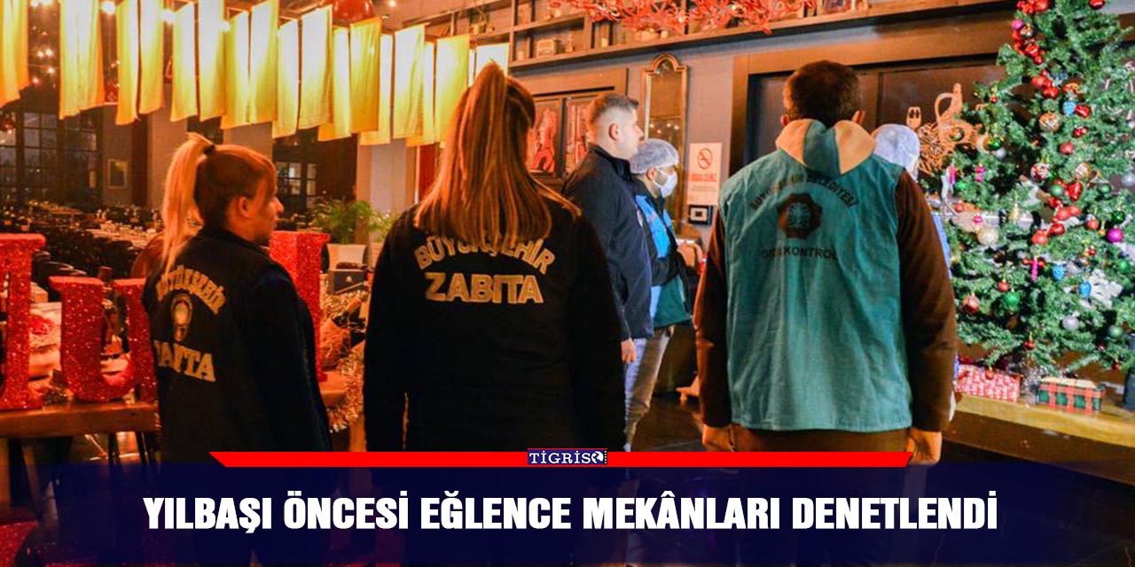 Yılbaşı öncesi eğlence mekânları denetlendi