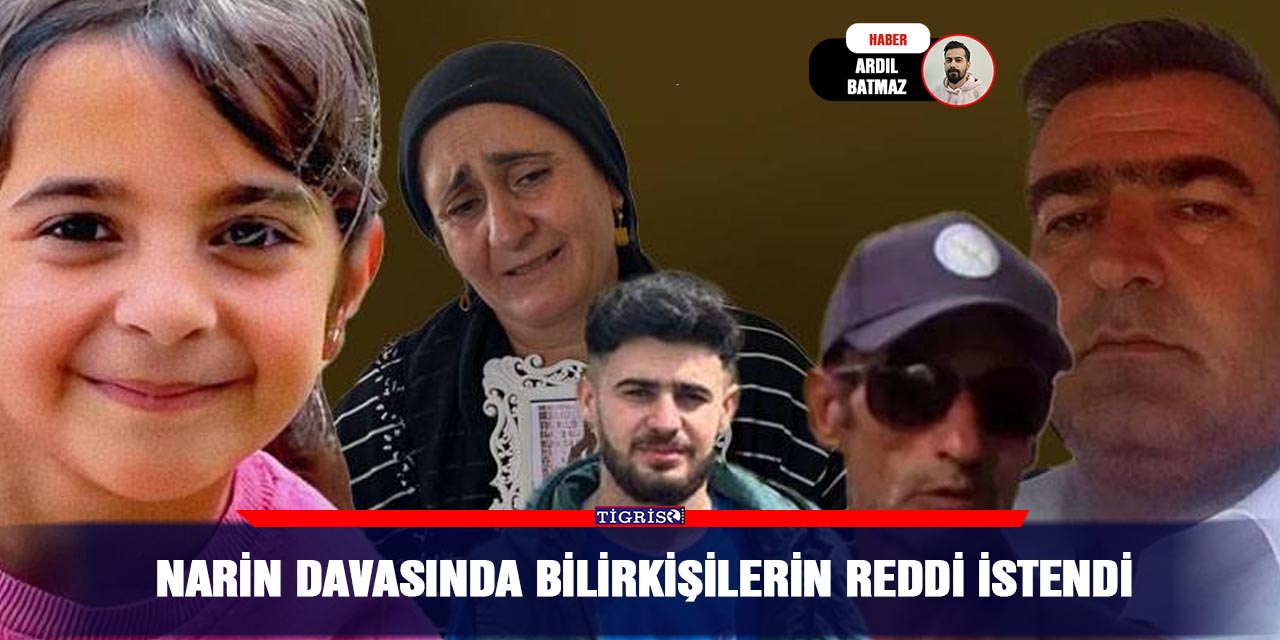 Narin davasında bilirkişilerin reddi istendi