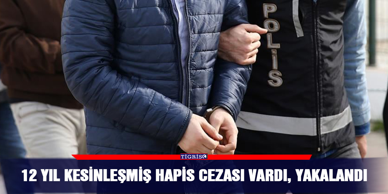 12 yıl kesinleşmiş hapis cezası vardı, yakalandı