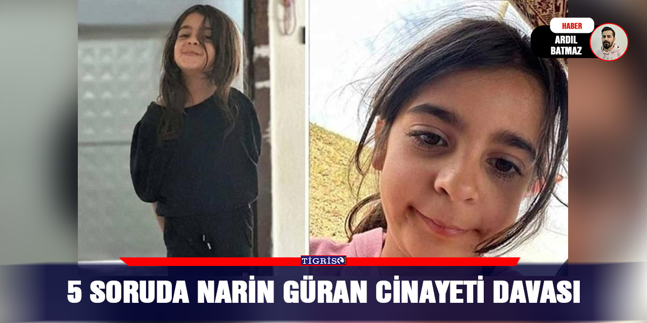 5 soruda Narin Güran cinayeti davası