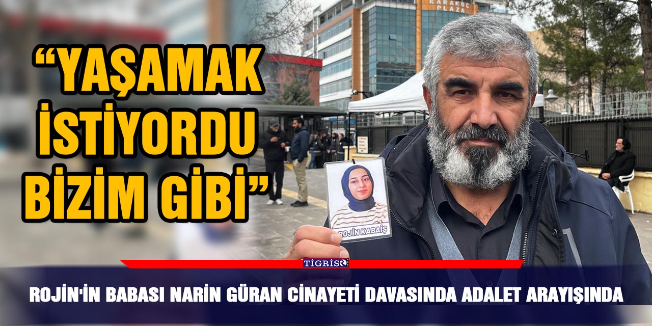 Rojin'in babası Narin Güran cinayeti davasında adalet arayışında