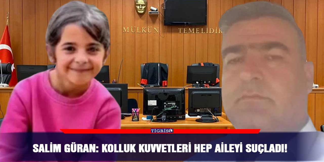 Salim Güran: Kolluk kuvvetleri hep aileyi suçladı!