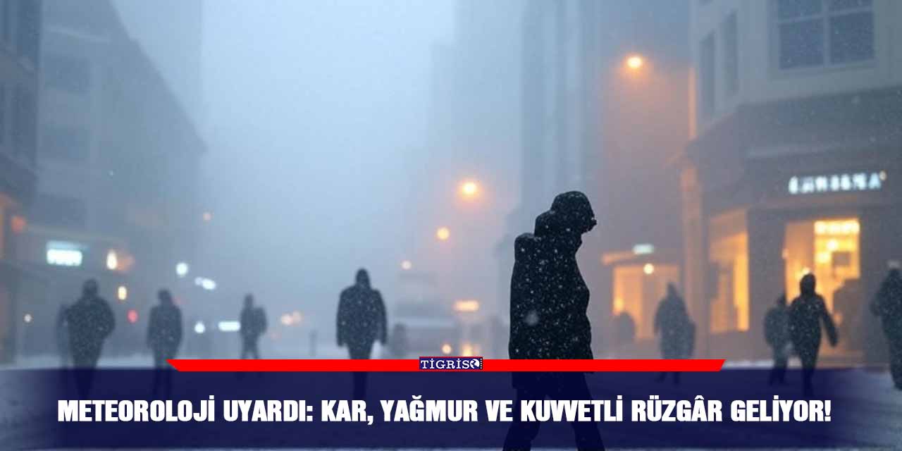 Meteoroloji Uyardı: Kar, Yağmur ve Kuvvetli Rüzgâr Geliyor!