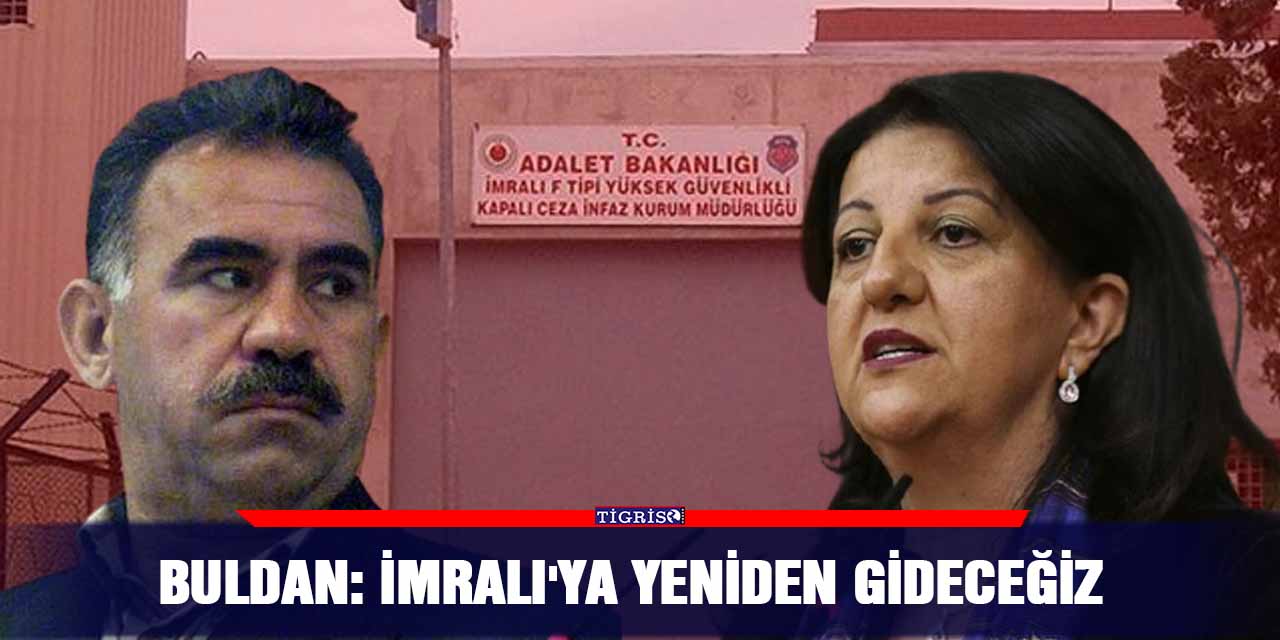 Buldan: İmralı'ya Yeniden Gideceğiz